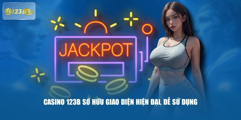Casino 123B Sở Hữu Giao Diện Hiện Đại, Dễ Sử Dụng