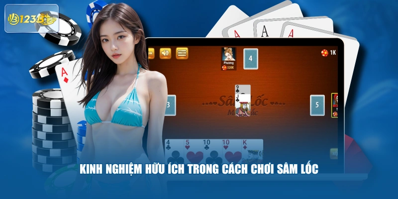 Kinh Nghiệm Hữu Ích Trong Cách Chơi Sâm Lốc