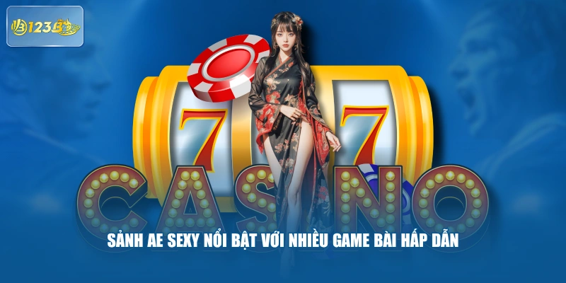 Sảnh AE Sexy Nổi Bật Với Nhiều Game Bài Hấp Dẫn 
